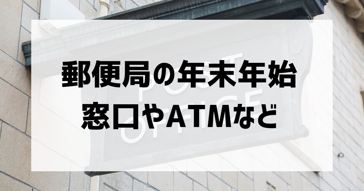 郵便局の年末年始 窓口やATMなど