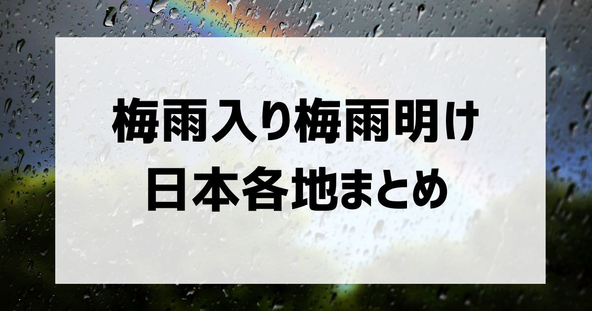 日本各地の梅雨入りと梅雨明けまとめ